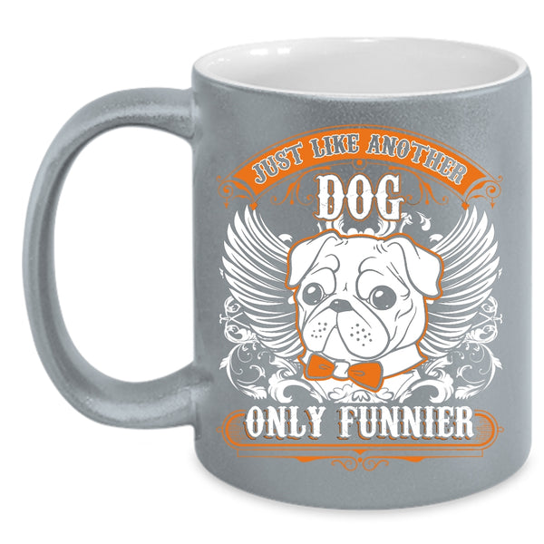 Just Like Another Dog Only Funnier Coffee Mug, Funny Pug Coffee Cup