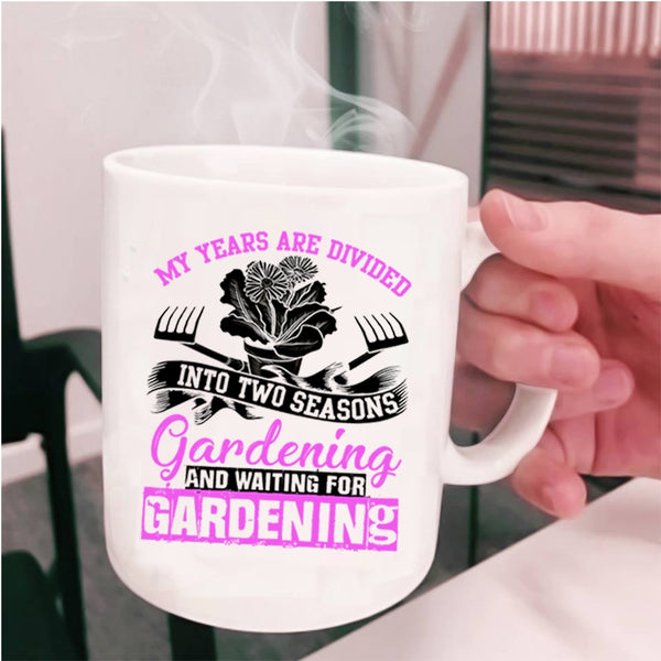 Gardening Coffee Mug, My Years Are Divided Into Two Seasons Cup