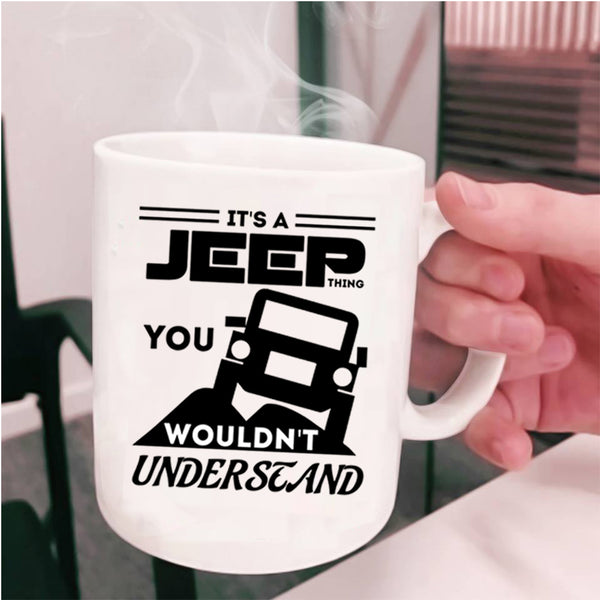 You Wouldn't Understand Coffee Mug, It's A Jeep Thing Cup