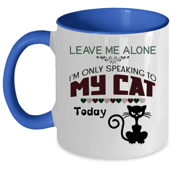 Leave Me Alone Mug, I'm Only Speaking To My Cat Cup