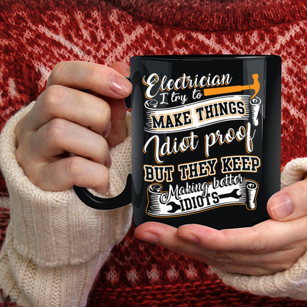 Electrician Coffee Mug, I Try To Make Things Idiot Proof Coffee Cup