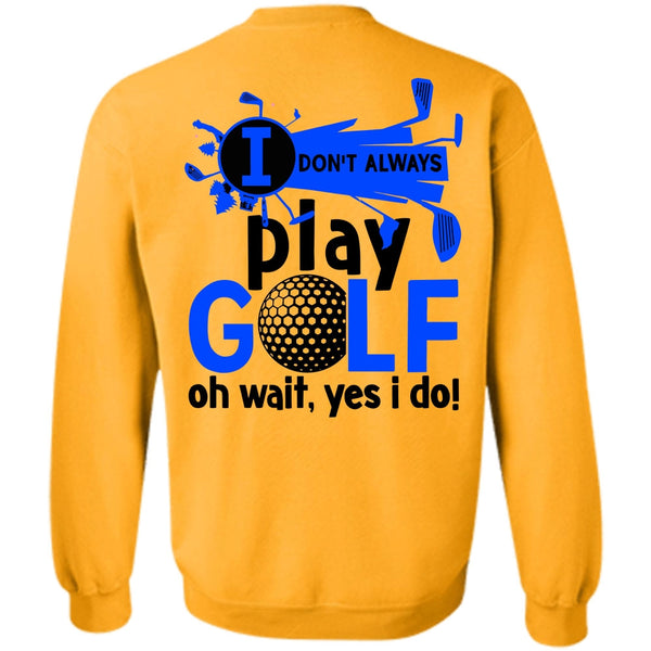 Being A Golfer T Shirt, I Don't Always Play Golf Sweatshirt