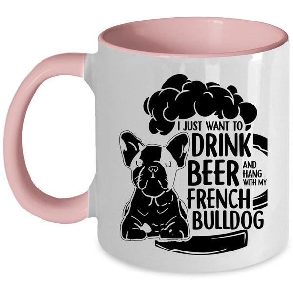 Hang With My French Bulldog Coffee Mug, I Just Want To Drink Beer Accent Mug