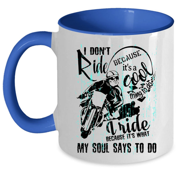 Cool Coffee Mug, I Ride Because It's What My Soul Says To Do Accent Mug