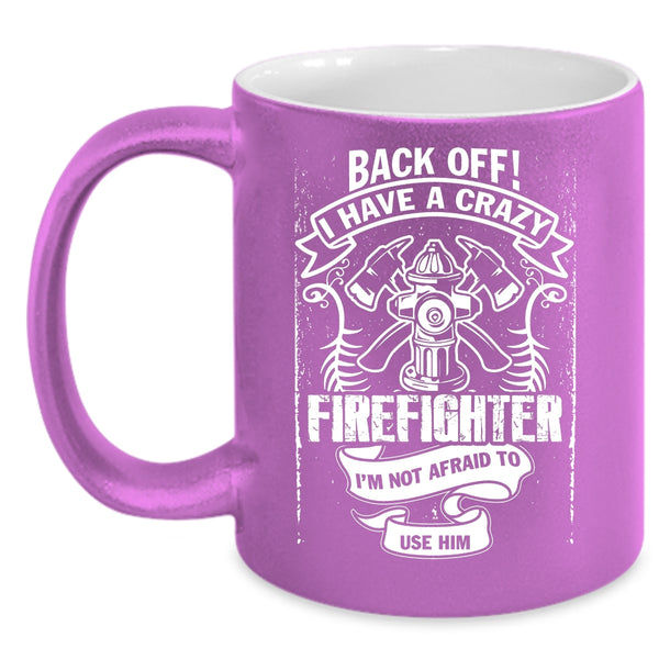 I Have A Crazy Firefighter Coffee Mug, Gift For Mom Coffee Cup
