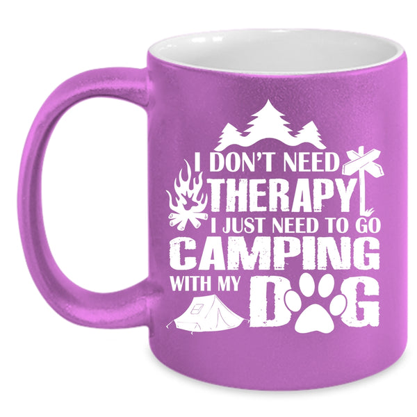 I Don't Need Therapy Cup, I Need To Go Camping With My Dog Mug