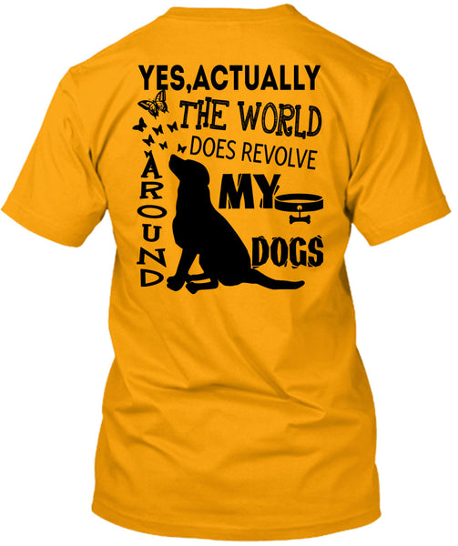 The World Does Revolve Around My Dogs T Shirt, I Love My Dogs T Shirt