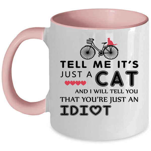 I Will Tell You That You're Just An Idiot Coffee Mug, Tell Me It's Just A Cat Accent Mug