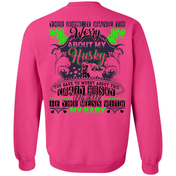 I Love Husky T Shirt, Worry About My Husky Sweatshirt