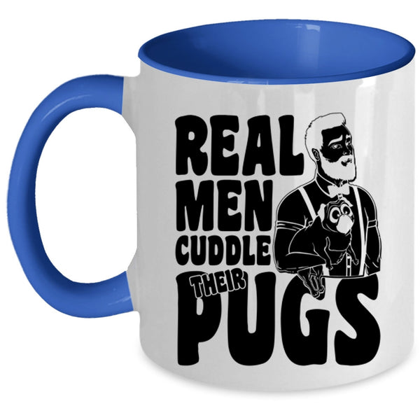 Funny Pug Lover Coffee Mug, Real Men Cuddle Their Pugs Accent Mug