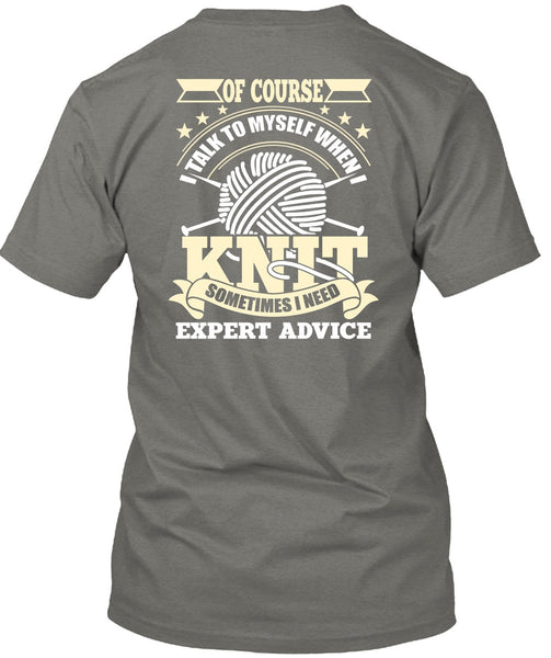I Talk To Myself When I Knit T Shirt, I Need Expert Advice T Shirt