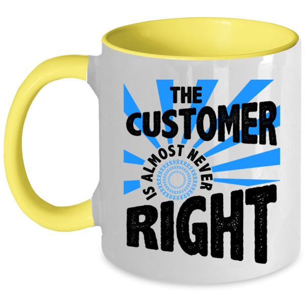 Cool Coffee Mug, The Customer Is Almost Never Right Accent Mug