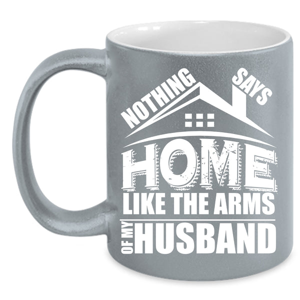 Home Like The Arms Of My Husband Coffee Mug, I Love My Husband Coffee Cup