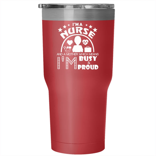 I'm A Nurse And A Mother Tumbler 30 oz Stainless Steel, I'm Busy And Proud Travel Mug