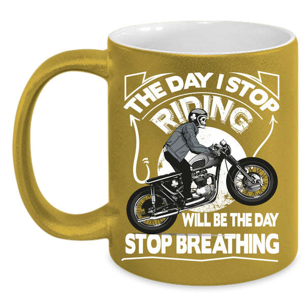The Day I Stop Riding Coffee Mug, The Day Stop Breathing Coffee Cup