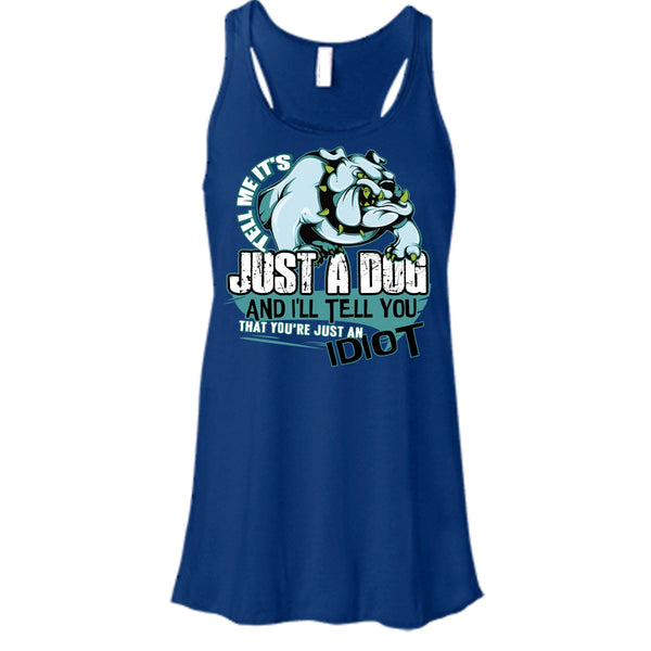Tell Me It's Juts A Dog T Shirt, You're Just An Idiot Tank Top