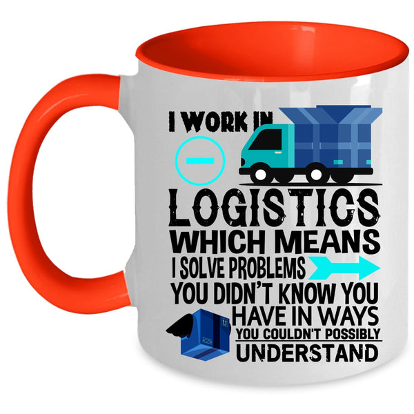 Cool Job Title Coffee Mug, I Work In Logistics Accent Mug
