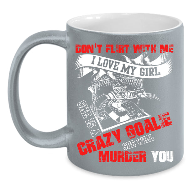 I Love My Girl Coffee Mug, She Is A Crazy Goalie Coffee Cup