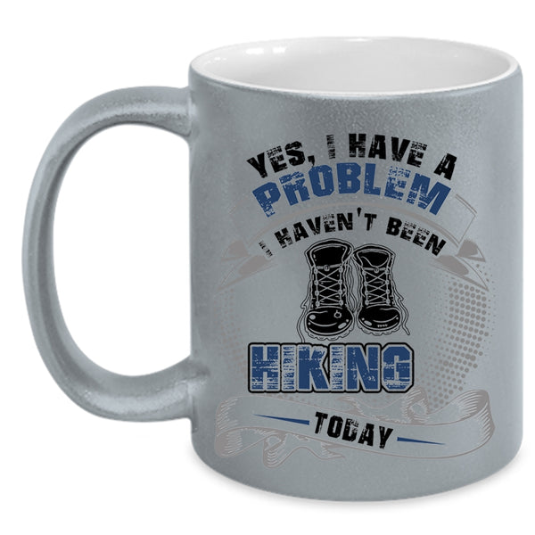 I Haven't Been Hiking Today Coffee Mug, I Have A Problem Accent Mug