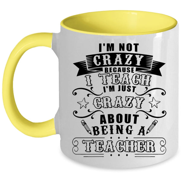 I'm Just Crazy About Being A Teacher Coffee Mug, I'm Not Crazy Because I Teach Accent Mug