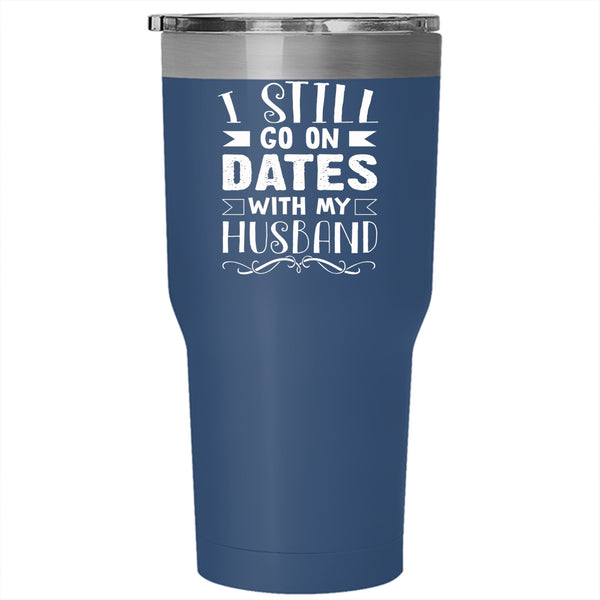 I Still Go On Dates With My Husband Tumbler 30 oz Stainless Steel, Lovely Dating Travel Mug