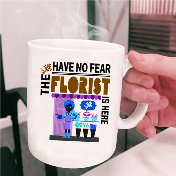 Awesome Florist Coffee Mug, Have No Fear The Florist Is Here Cup
