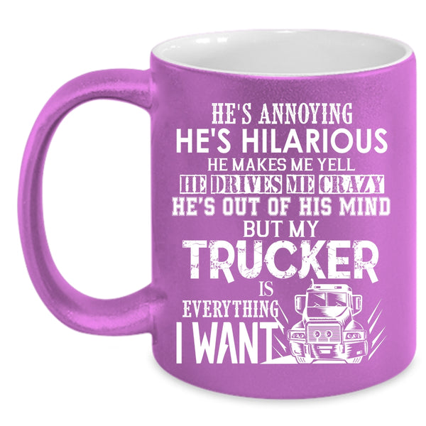My Trucker Is Everything I Want Coffee Mug, I Love Trucker Coffee Cup