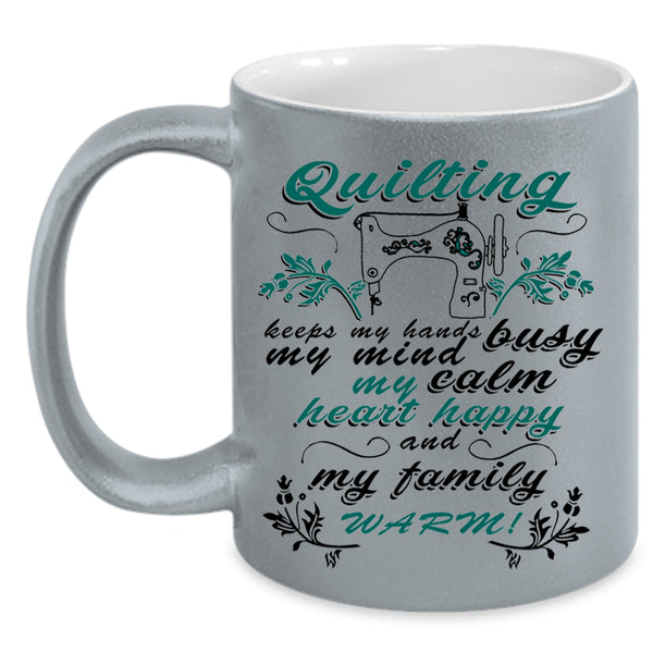 My Family Warm Coffee Mug, Quilting Keep My Hands Busy Accent Mug