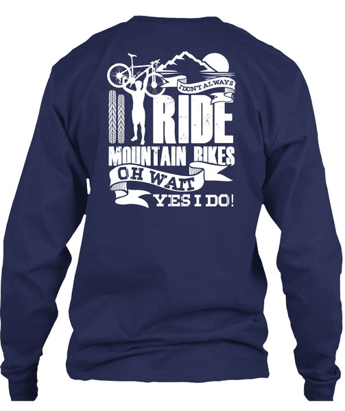 I Don't Always Ride Mountain Bikes T Shirt, Being A Biker T Shirt