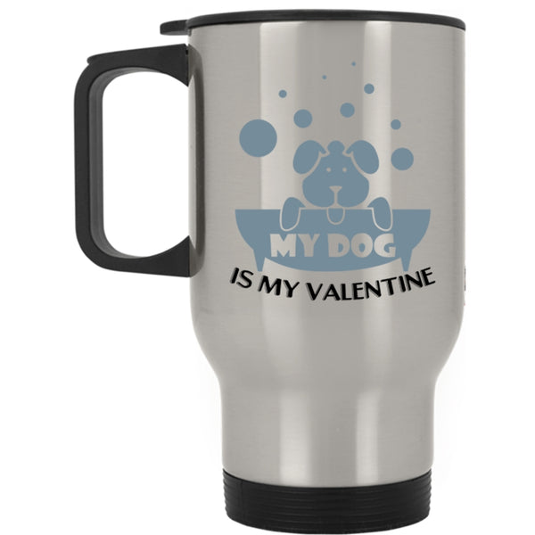 Cute Dog Lovers Travel Mug, My Dog Is My Valentine Mug