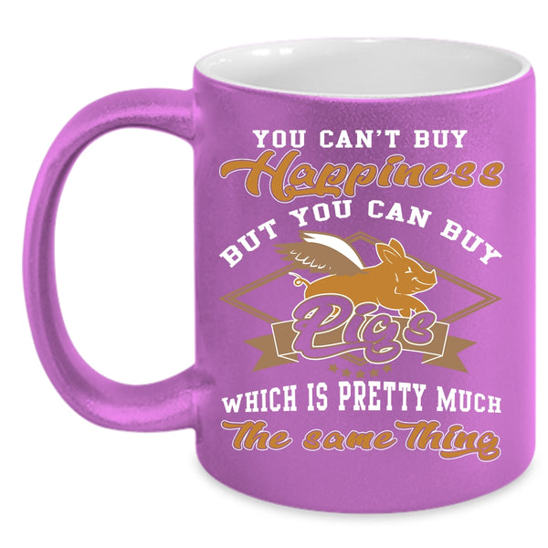 You can't Buy Happiness Coffee Mug, You Can Buy Pigs Coffee Cup
