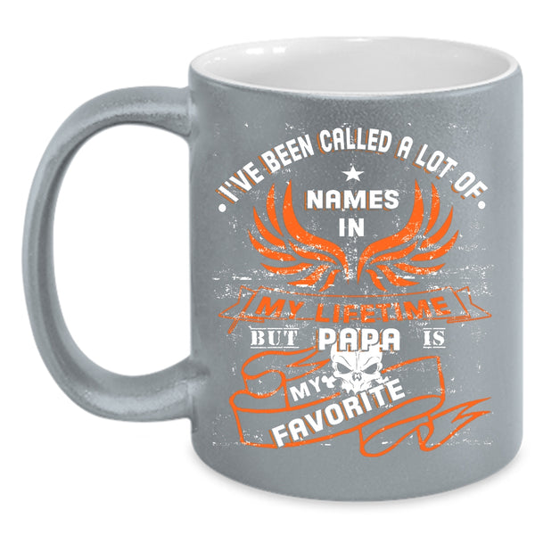 I've Been Called A Lot Of Name Coffee Mug, Papa Is My Favorite Coffee Cup