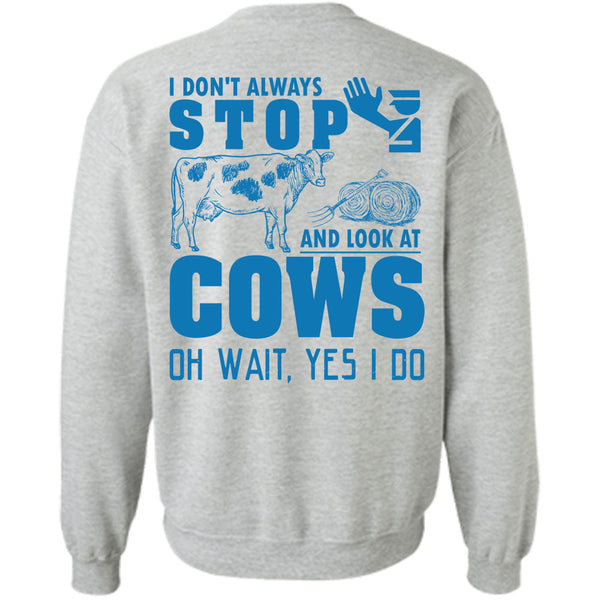 Being A Farmer T Shirt, I Don't Always Stop And Look At Cows Sweatshirt