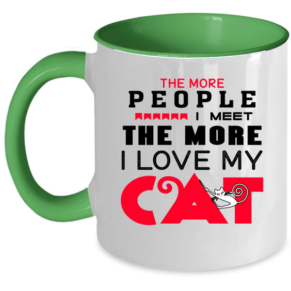 The More People I Meet The More I Love My Cat Cup, My Cat Mug