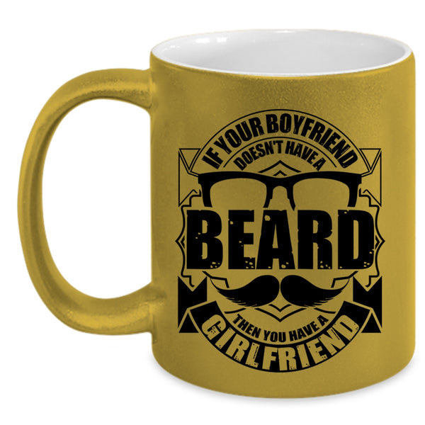 You Have A Girlfriend Coffee Mug, If Your Boyfriend Doesn't Have A Beard Accent Mug