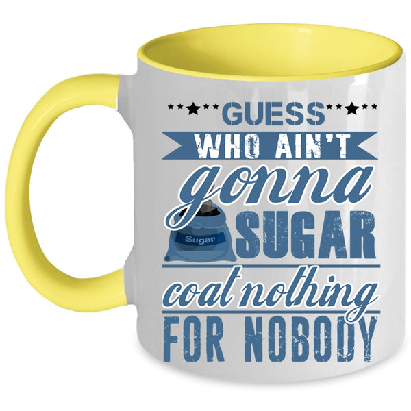 Funny Coffee Mug, Guess Who Ain't Gonna Sugar Coat Nothing Accent Mug