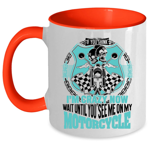 You See Me On My Motorcycle Coffee Mug, If You Think I'm Crazy Accent Mug
