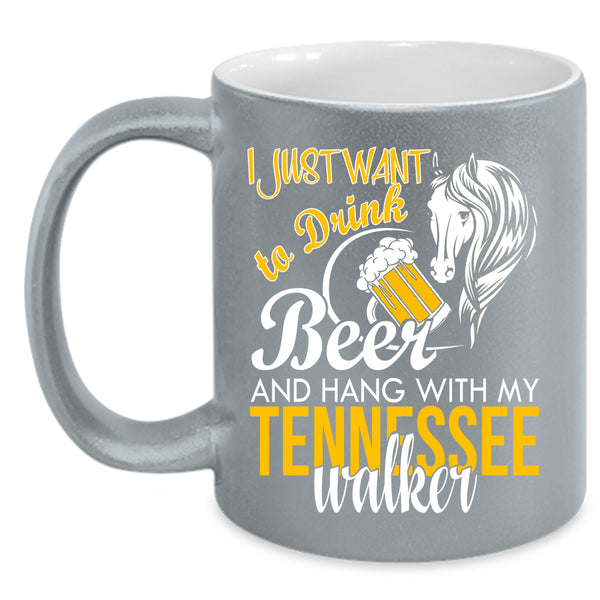 I Just Want To Drink Beer Coffee Mug, Hang With My Tennessee Walker Coffee Cup