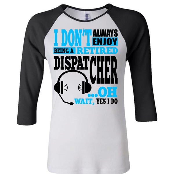 Being A Retired Dispatcher T Shirt, My Job T Shirt, Awesome T-Shirts