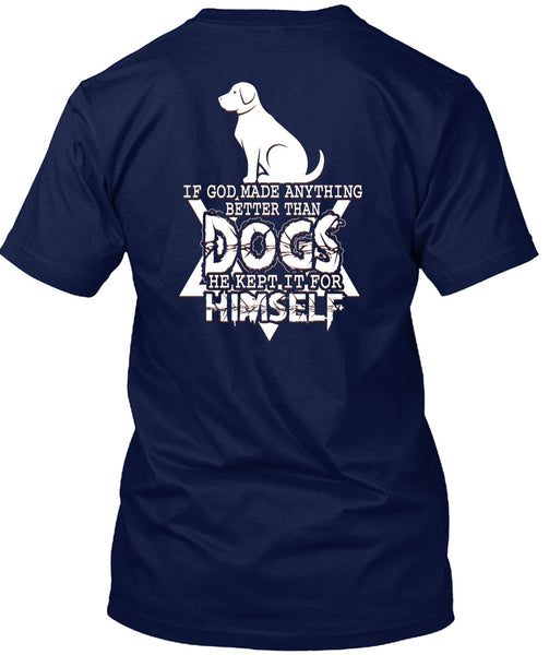 God Made Anything Better Than Dogs T Shirt, He Kept It For Himself T Shirt