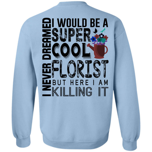 Being A Florist T Shirt, I Would Be A Cool Florist Sweatshirt