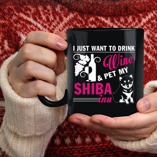 I Just Want To Drink Wine And Pet Coffee Mug, My Shiba Inu Coffee Cup