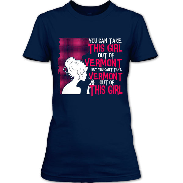 Take This Girl Out Of Vermont T Shirt, Can't Take Vermont Out Of This Girl T Shirt