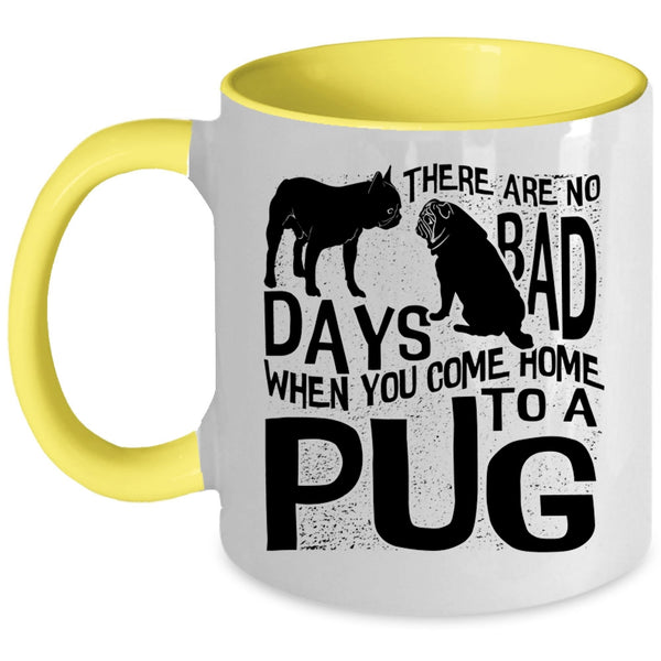 You Come Home To A Pug Coffee Mug, There Are No Days Bad Accent Mug