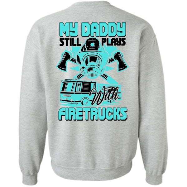 I Love Firefighter T Shirt, My Daddy Still Plays With Fire Trucks Sweatshirt