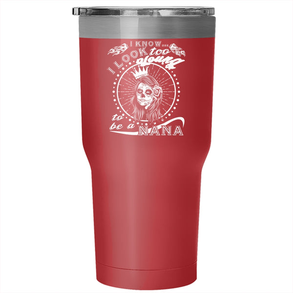 I Know I Look Too Young Tumbler 30 oz Stainless Steel, To Be A Nana Travel Mug