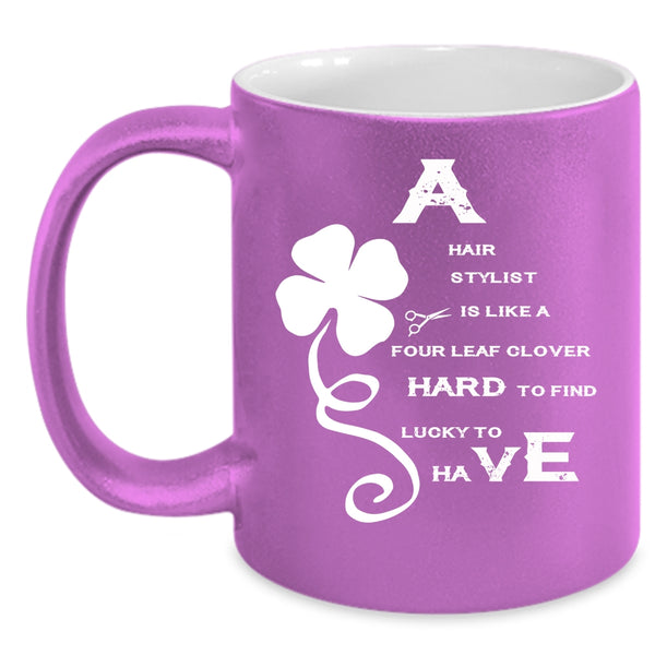A Hair Stylist Is Like A Four Leaf Clover Coffee Mug, Awesome Hairstylist Coffee Cup