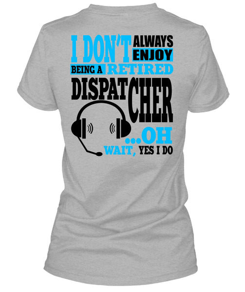 Being A Retired Dispatcher T Shirt, My Job T Shirt