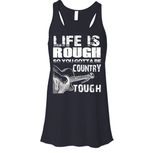 Life Is Rough T Shirt, You Gotta Be Country Tough T Shirt, Cool T Shirt