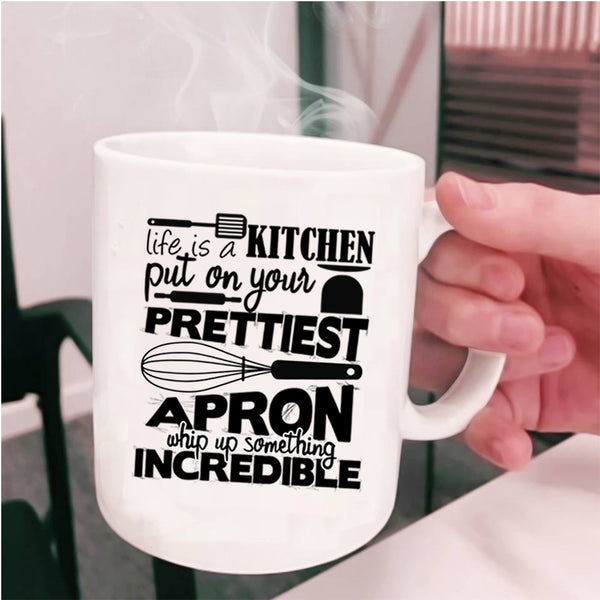 Cool Chef Coffee Mug, Life Is A Kitchen Put On Prettiest Apron Cup